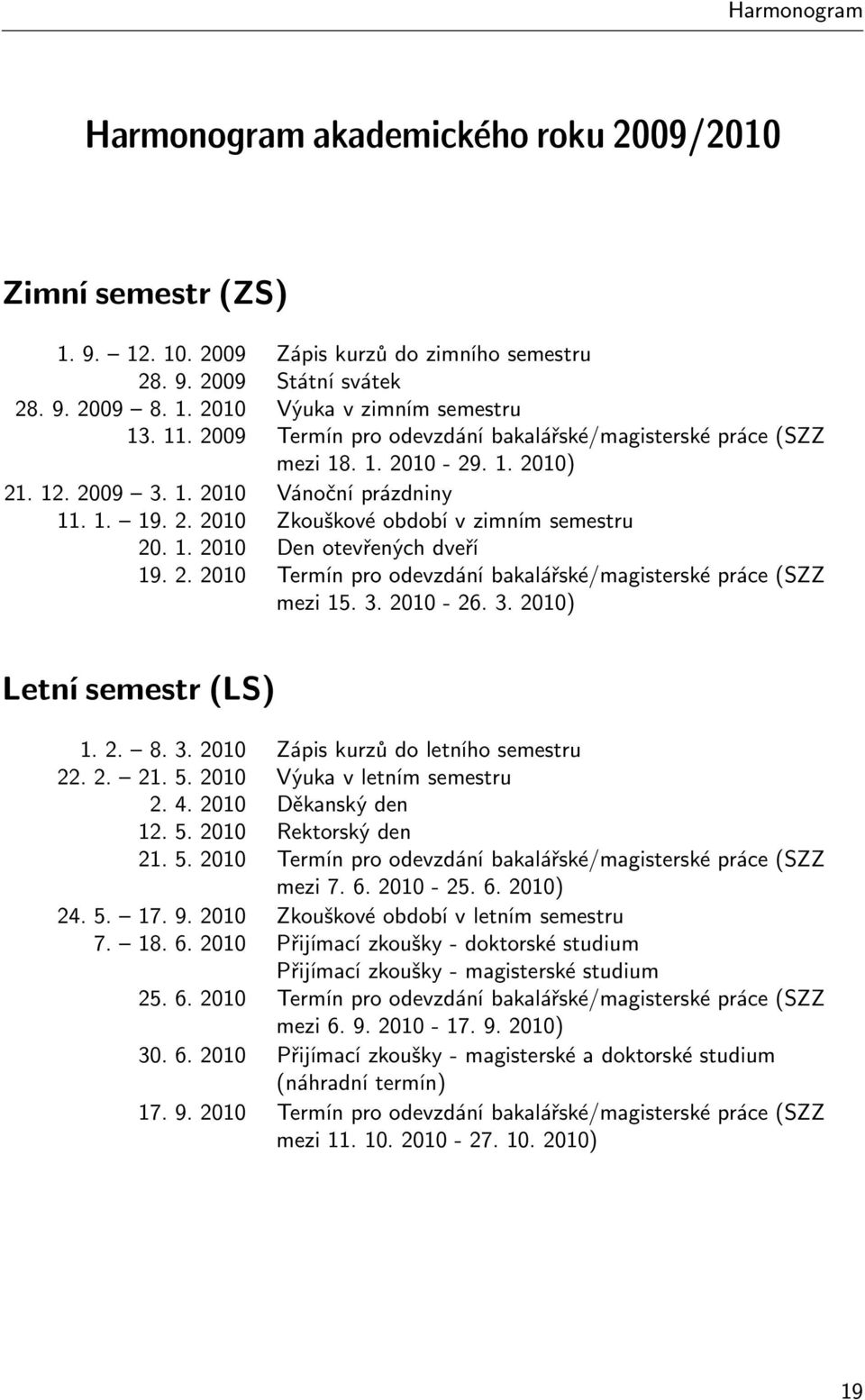 2. 2010 Termín pro odevzdání bakalářské/magisterské práce (SZZ mezi 15. 3. 2010-26. 3. 2010) Letní semestr (LS) 1. 2. 8. 3. 2010 Zápis kurzů do letního semestru 22. 2. 21. 5.