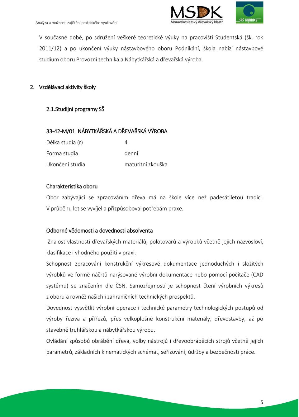 /12) a po ukončení výuky nástavbového oboru Podnikání, škola nabízí nástavbové studium oboru Provozní technika a Nábytkářská a dřevařská výroba. 2. Vzdělávací aktivity školy 2.1. Studijní programy SŠ