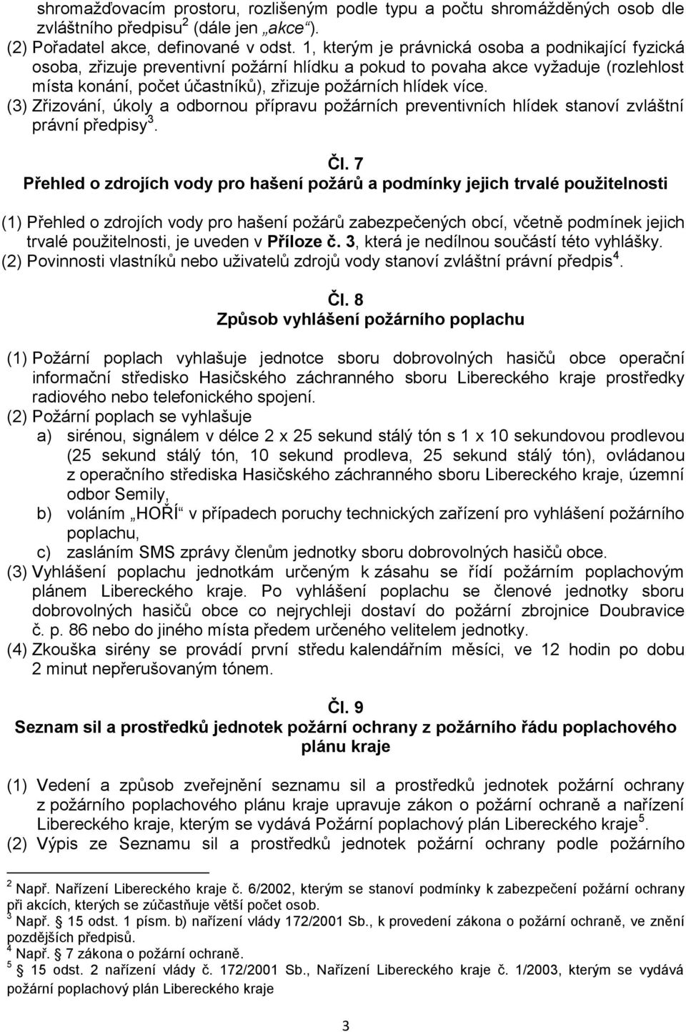 (3) Zřizování, úkoly a odbornou přípravu požárních preventivních hlídek stanoví zvláštní právní předpisy 3. Čl.