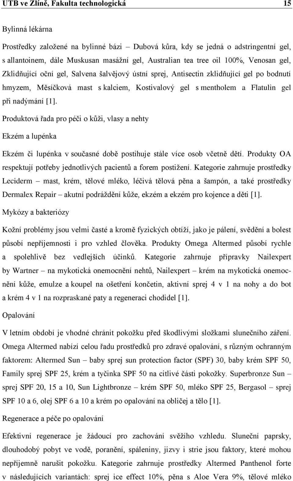 nadýmání [1]. Produktová řada pro péči o kůži, vlasy a nehty Ekzém a lupénka Ekzém či lupénka v současné době postihuje stále více osob včetně dětí.