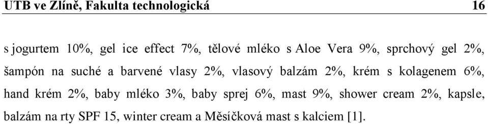 balzám 2%, krém s kolagenem 6%, hand krém 2%, baby mléko 3%, baby sprej 6%, mast 9%,