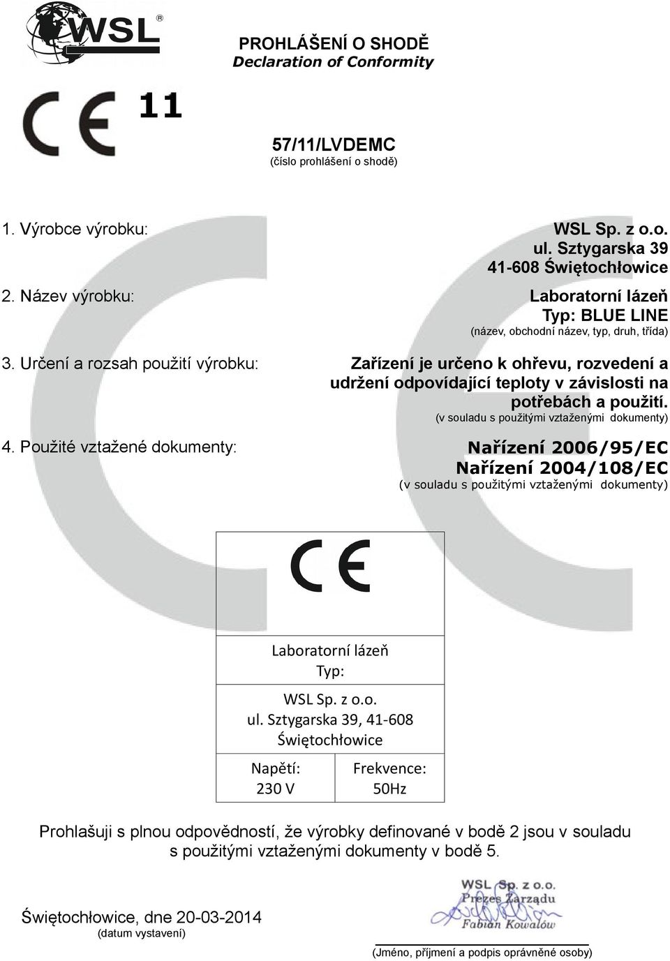 Určení a rozsah použití výrobku: Zařízení je určeno k ohřevu, rozvedení a udržení odpovídající teploty v závislosti na potřebách a použití. (v souladu s použitými vztaženými dokumenty) 4.