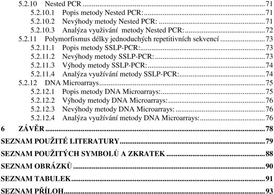 ..75 5.2.12.1 Popis metody DNA Microarrays:...75 5.2.12.2 Výhody metody DNA Microarrays:...76 5.2.12.3 Nevýhody metody DNA Microarrays:...76 5.2.12.4 Analýza využívání metody DNA Microarrays:.