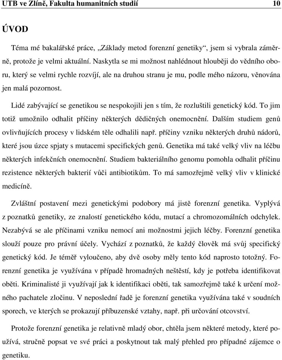 Lidé zabývající se genetikou se nespokojili jen s tím, že rozluštili genetický kód. To jim totiž umožnilo odhalit příčiny některých dědičných onemocnění.