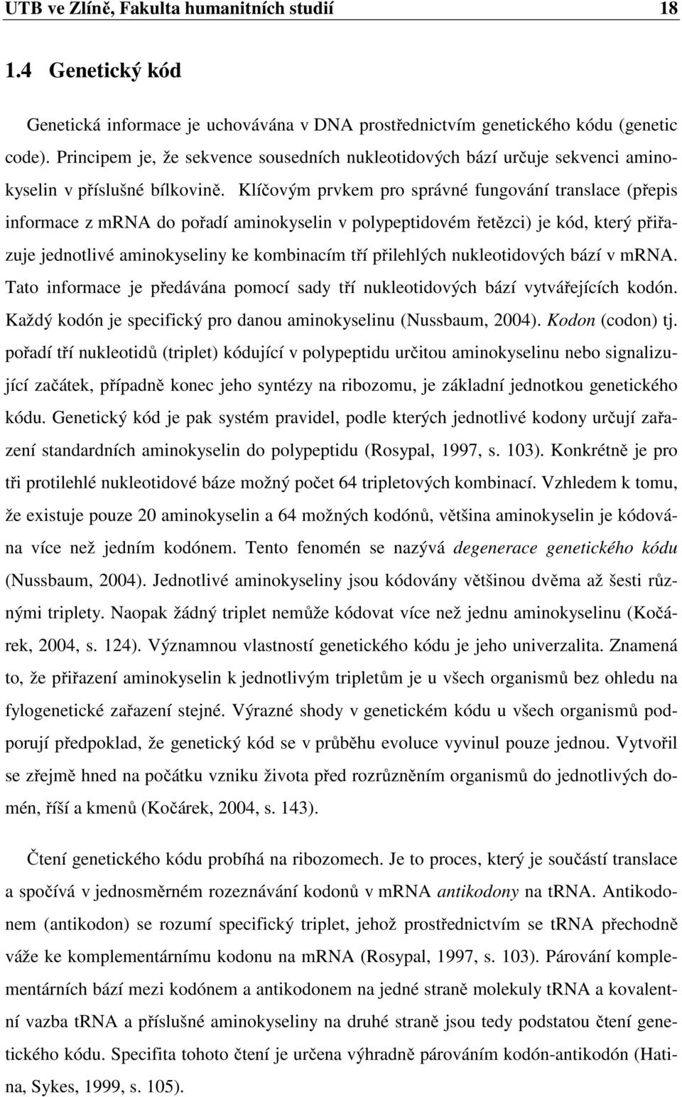 Klíčovým prvkem pro správné fungování translace (přepis informace z mrna do pořadí aminokyselin v polypeptidovém řetězci) je kód, který přiřazuje jednotlivé aminokyseliny ke kombinacím tří přilehlých