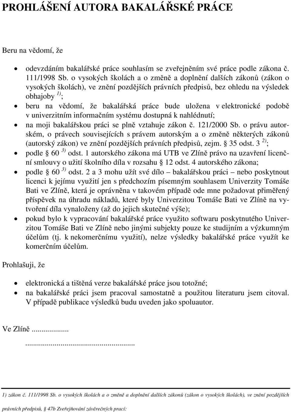 uložena v elektronické podobě v univerzitním informačním systému dostupná k nahlédnutí; na moji bakalářskou práci se plně vztahuje zákon č. 121/2000 Sb.