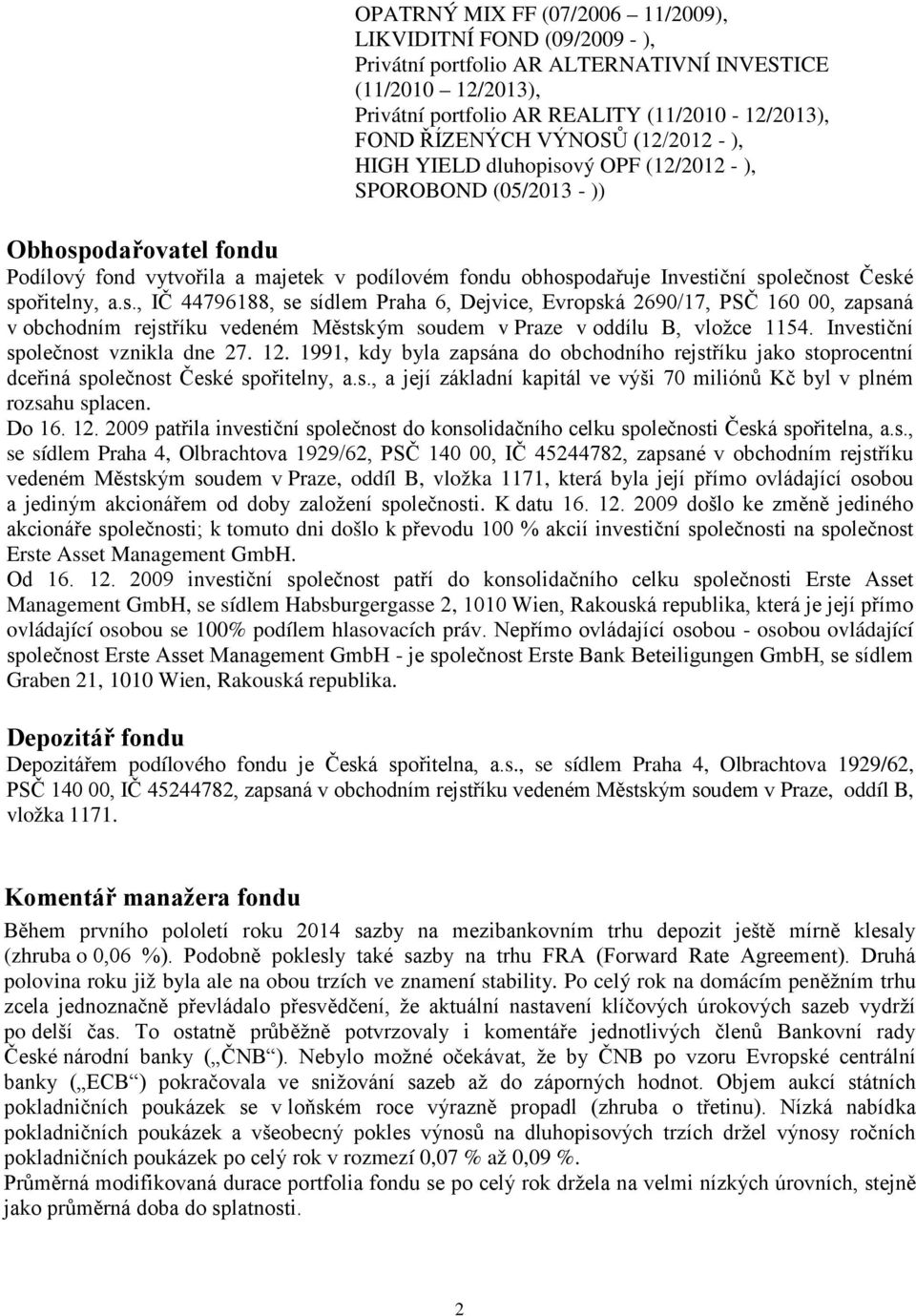 spořitelny, a.s., IČ 44796188, se sídlem Praha 6, Dejvice, Evropská 2690/17, PSČ 160 00, zapsaná v obchodním rejstříku vedeném Městským soudem v Praze v oddílu B, vložce 1154.