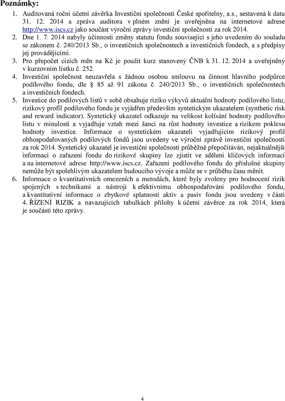 2014 nabyly účinnosti změny statutu fondu související s jeho uvedením do souladu se zákonem č. 240/2013 Sb., o investičních společnostech a investičních fondech, a s předpisy jej provádějícími. 3.