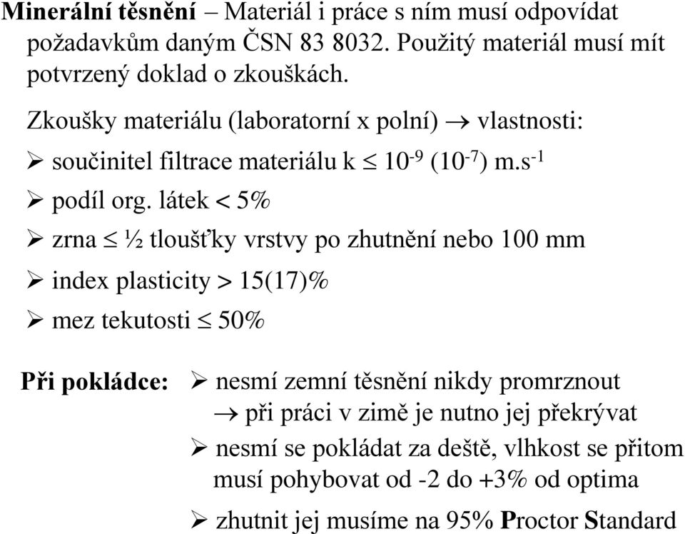 látek < 5% zrna ½ tloušťky vrstvy po zhutnění nebo 100 mm index plasticity > 15(17)% mez tekutosti 50% Při pokládce: nesmí zemní těsnění nikdy