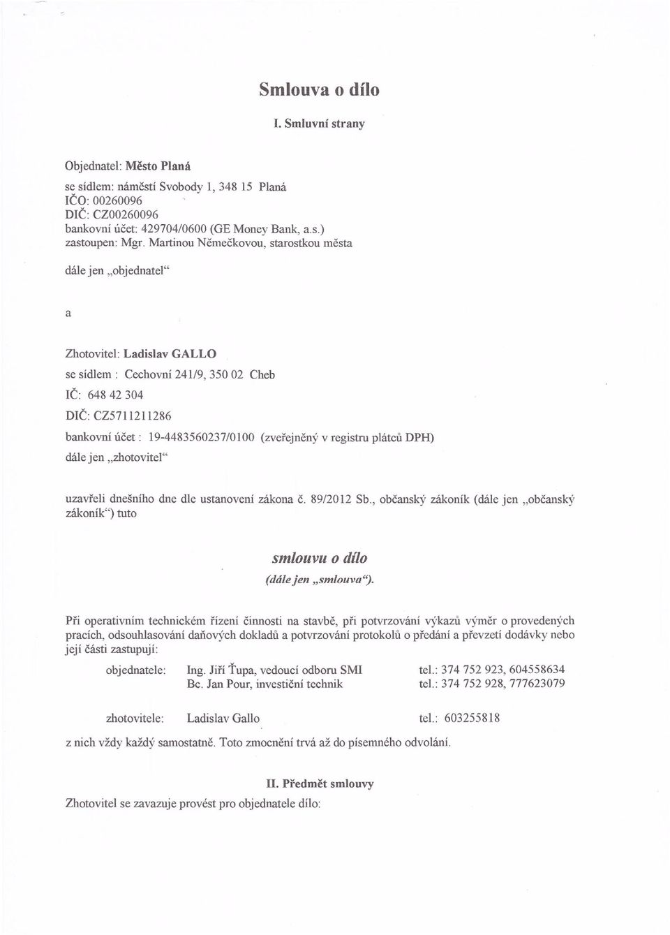 objednatel" a Zhotovitel: Ladislav GALLO se sídlem: Cechovní 241/9, 350 02 Cheb IČ: 648 42 304 DIČ: CZ5711211286 bankovní účet: 19-4483560237/0100 (zveřejněný v registru plátců DPH) dále jen.