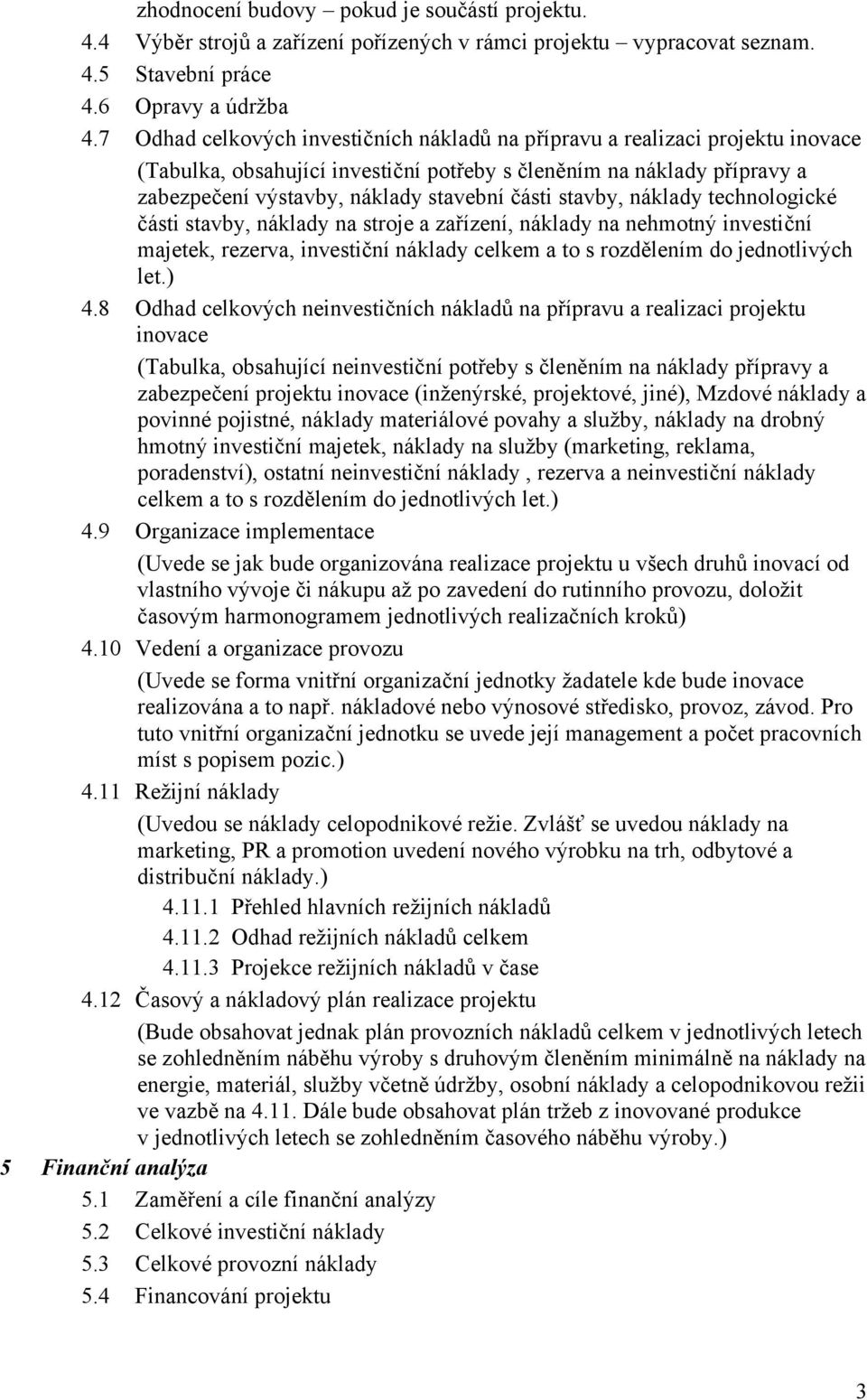 náklady echnologické čási savby, náklady na sroje a zařízení, náklady na nehmoný invesiční majeek, rezerva, invesiční náklady celkem a o s rozdělením do jednolivých le.) 4.