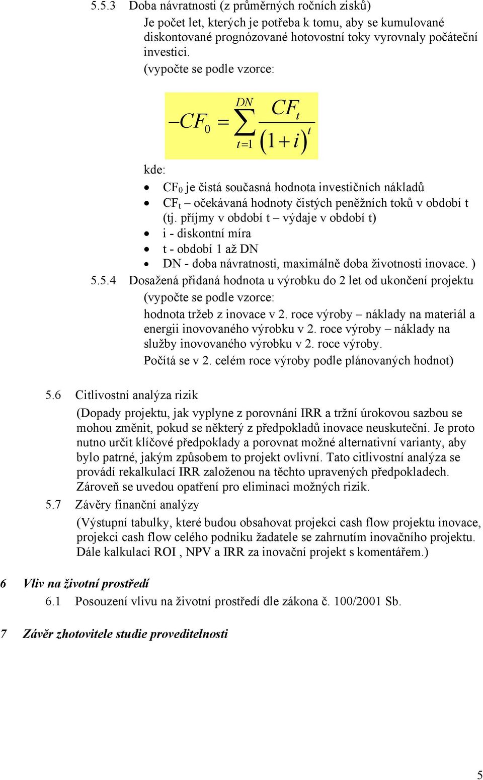 příjmy v období výdaje v období ) i - diskonní míra - období 1 až DN DN - doba návranosi, maximálně doba živonosi inovace. ) 5.