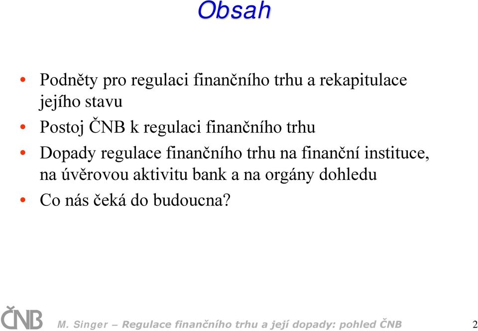 finanční instituce, na úvěrovou aktivitu bank a na orgány dohledu Co nás