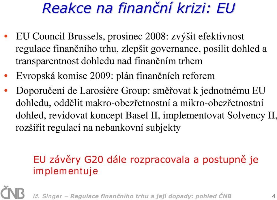 EU dohledu, oddělit makro-obezřetnostní a mikro-obezřetnostní dohled, revidovat koncept Basel II, implementovat Solvency II, rozšířit regulaci