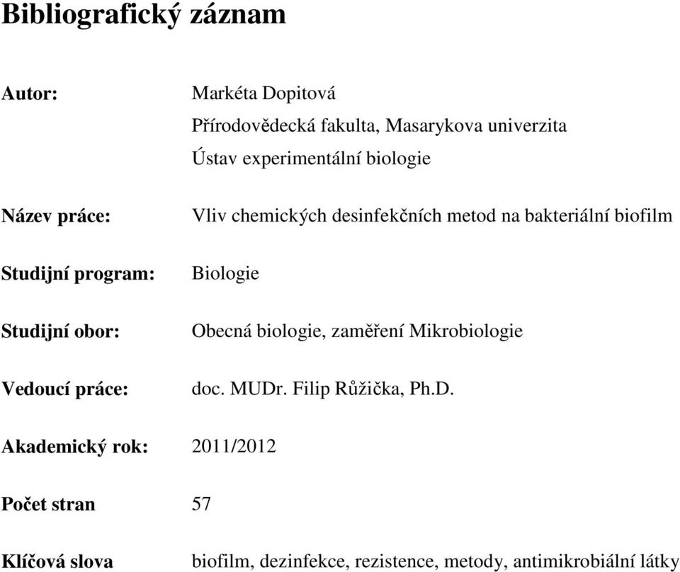 program: Biologie Studijní obor: Obecná biologie, zaměření Mikrobiologie Vedoucí práce: doc. MUDr.