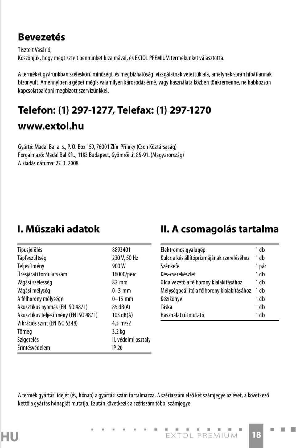 Amennyiben a gépet mégis valamilyen károsodás érné, vagy használata közben tönkremenne, ne habbozzon kapcsolatbalépni megbízott szervizünkkel. Telefon: (1) 297-1277, Telefax: (1) 297-1270 www.extol.