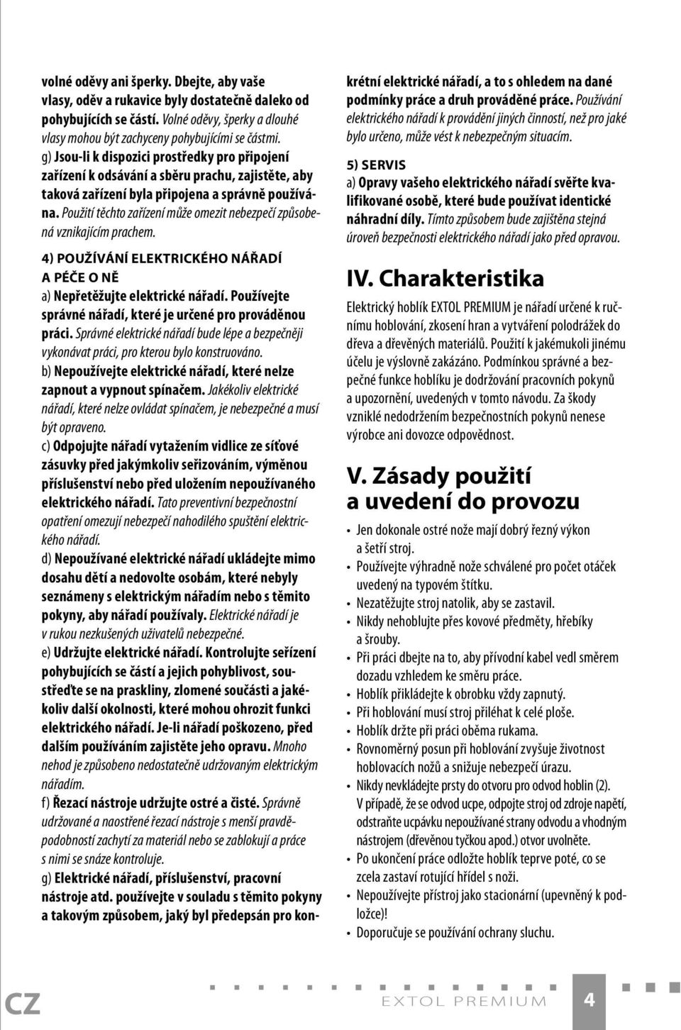 Použití těchto zařízení může omezit nebezpečí způsobená vznikajícím prachem. 4) POUŽÍVÁNÍ ELEKTRICKÉHO NÁŘADÍ A PÉČE O NĚ a) Nepřetěžujte elektrické nářadí.