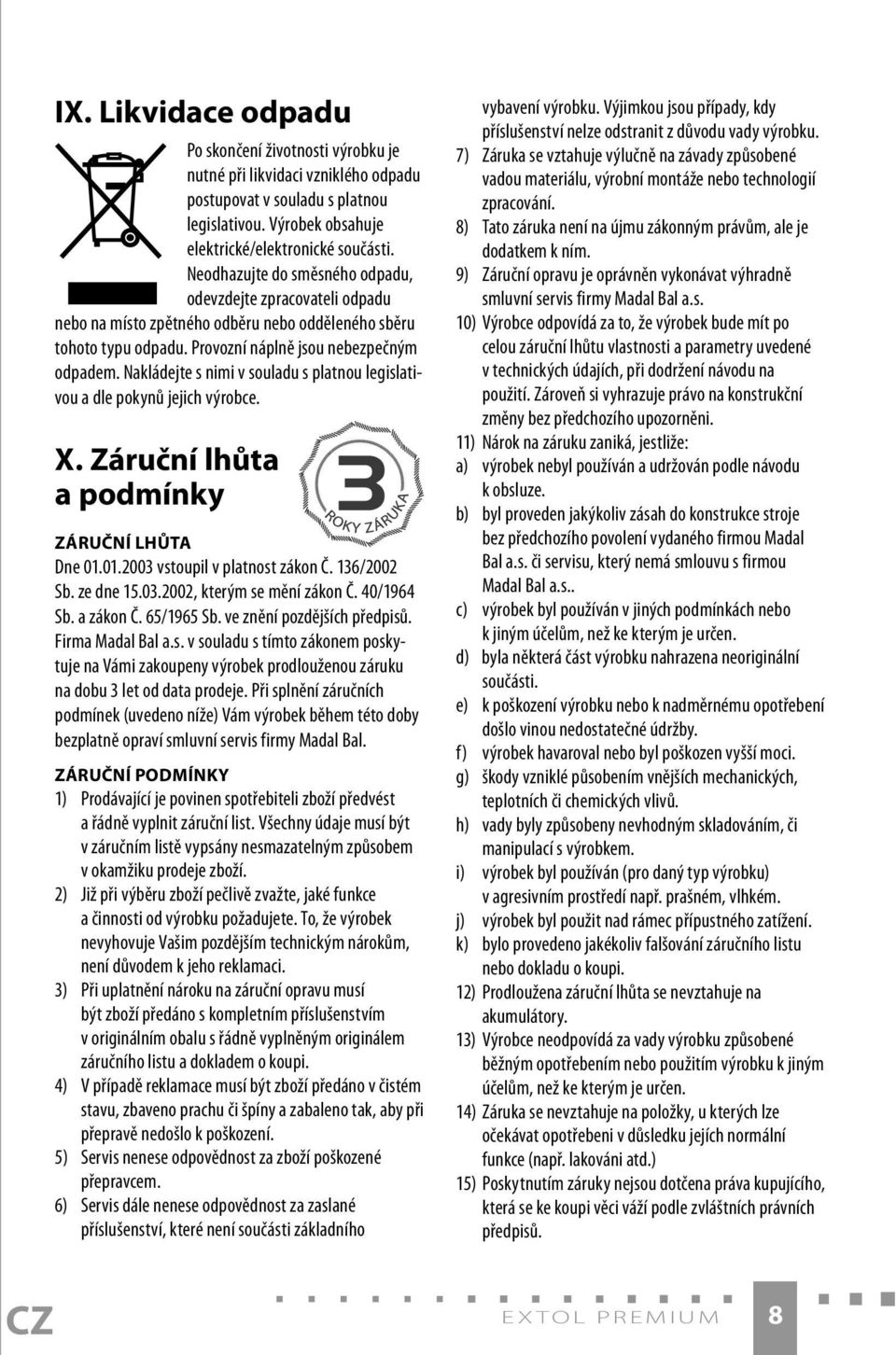 Nakládejte s nimi v souladu s platnou legislativou a dle pokynů jejich výrobce. X. Záruční lhůta a podmínky ZÁRUČNÍ LHŮTA Dne 01.01.2003 vstoupil v platnost zákon Č. 136/2002 Sb. ze dne 15.03.2002, kterým se mění zákon Č.