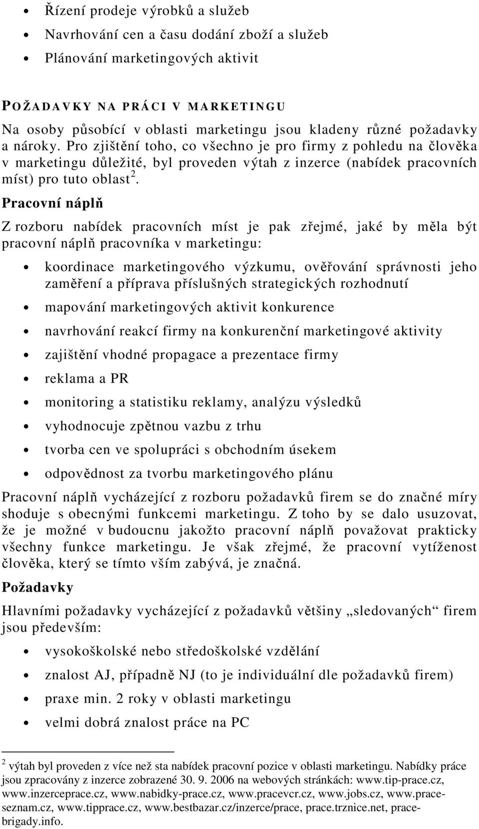 Pro zjištění toho, co všechno je pro firmy z pohledu na člověka v marketingu důležité, byl proveden výtah z inzerce (nabídek pracovních míst) pro tuto oblast 2.