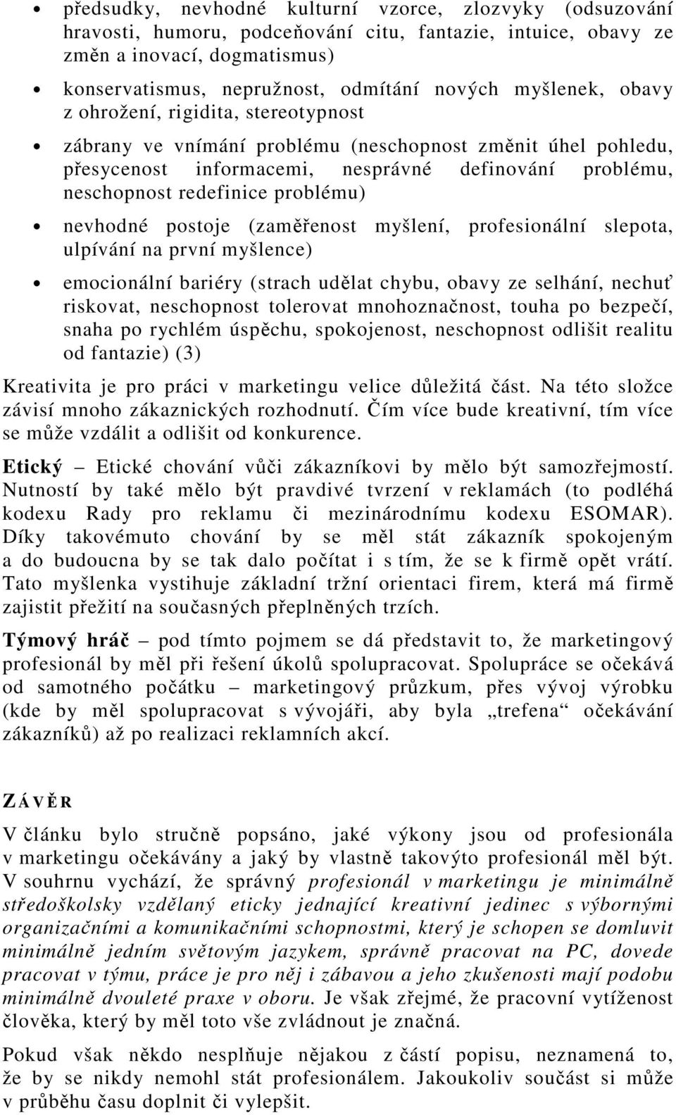 problému) nevhodné postoje (zaměřenost myšlení, profesionální slepota, ulpívání na první myšlence) emocionální bariéry (strach udělat chybu, obavy ze selhání, nechuť riskovat, neschopnost tolerovat