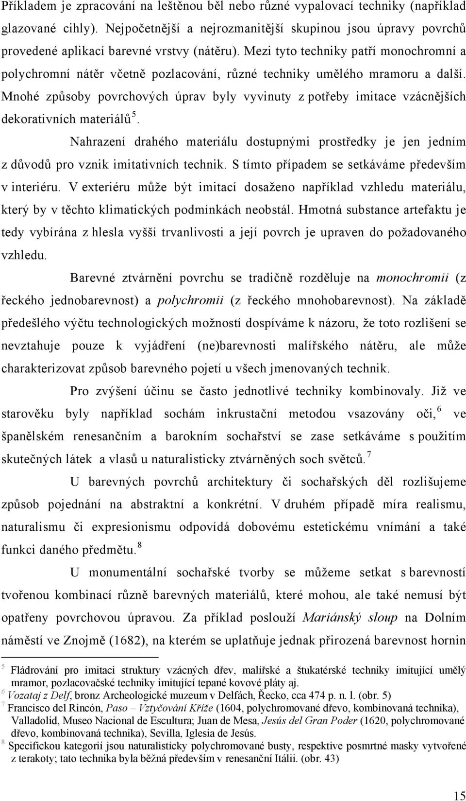 Mezi tyto techniky patří monochromní a polychromní nátěr včetně pozlacování, různé techniky umělého mramoru a další.