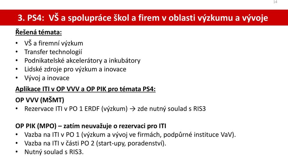 témata PS4: OP VVV (MŠMT) Rezervace ITI v PO 1 ERDF (výzkum) zde nutný soulad s RIS3 OP PIK (MPO) zatím neuvažuje o rezervaci pro