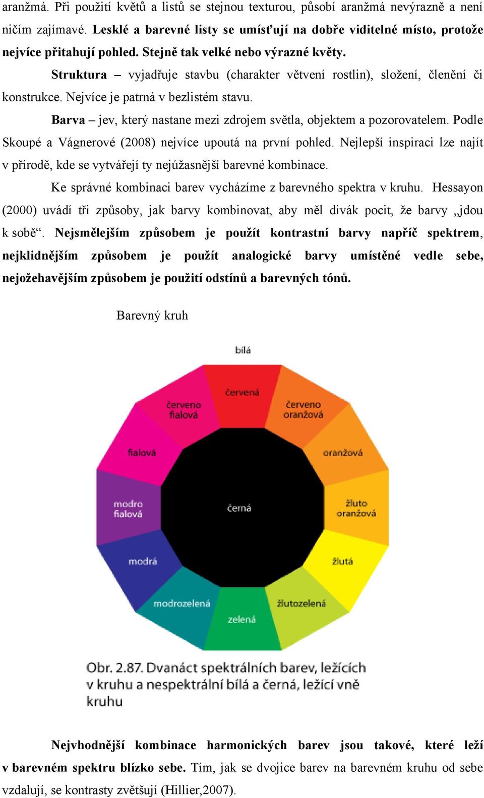 Barva jev, který nastane mezi zdrojem světla, objektem a pozorovatelem. Podle Skoupé a Vágnerové (2008) nejvíce upoutá na první pohled.