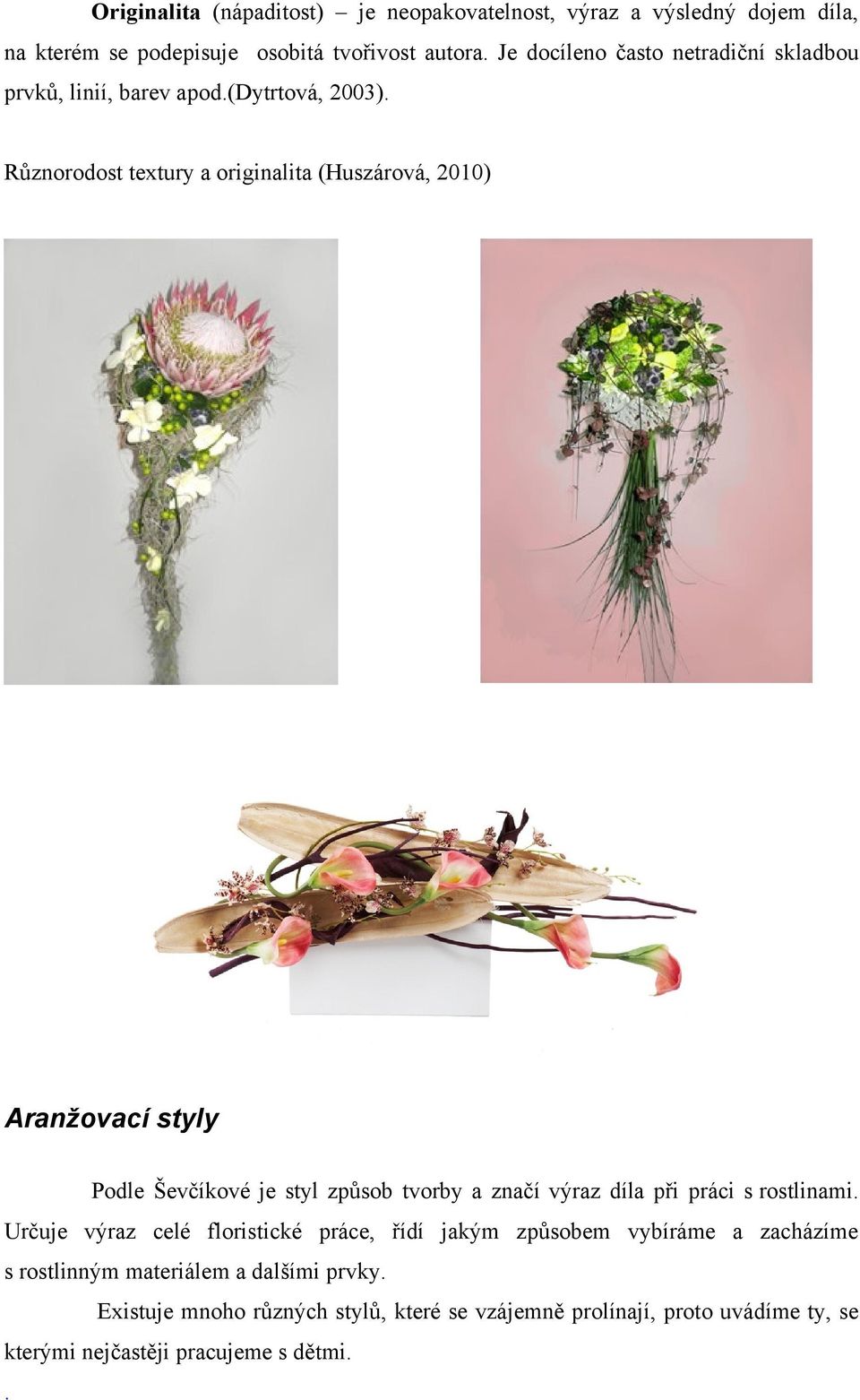 Různorodost textury a originalita (Huszárová, 2010) Aranžovací styly Podle Ševčíkové je styl způsob tvorby a značí výraz díla při práci s rostlinami.