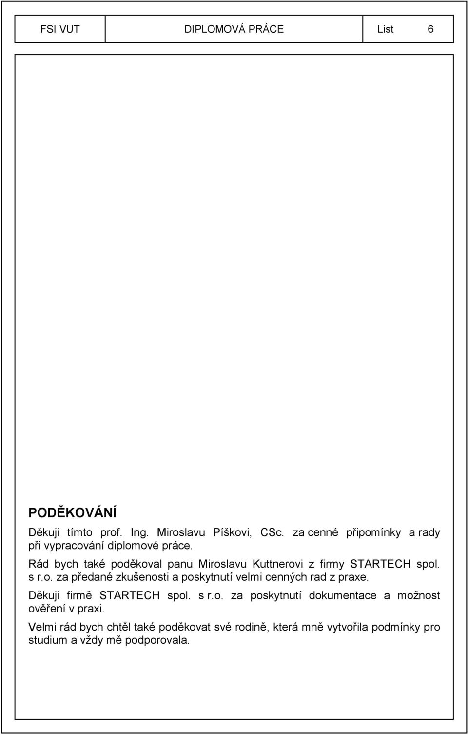 Rád bych také poděkoval panu Miroslavu Kuttnerovi z firmy STARTECH spol. s r.o. za předané zkušenosti a poskytnutí velmi cenných rad z praxe.