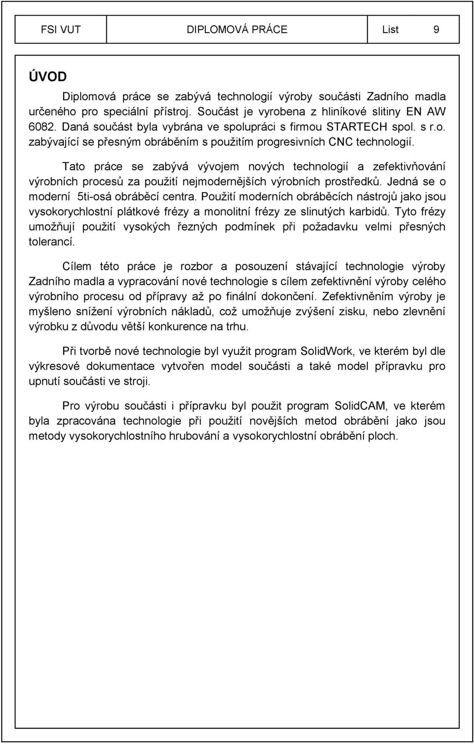 Tato práce se zabývá vývojem nových technologií a zefektivňování výrobních procesů za pouţití nejmodernějších výrobních prostředků. Jedná se o moderní 5ti-osá obráběcí centra.