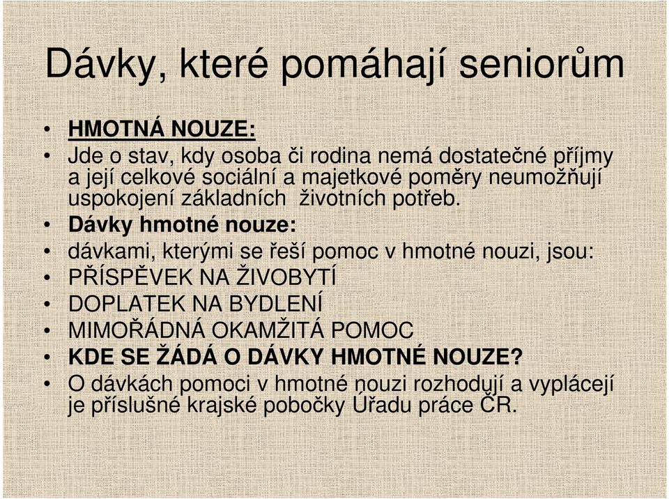 Dávky hmotné nouze: dávkami, kterými se řeší pomoc v hmotné nouzi, jsou: PŘÍSPĚVEK NA ŽIVOBYTÍ DOPLATEK NA BYDLENÍ