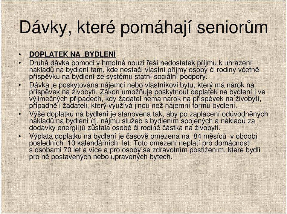 Zákon umožňuje poskytnout doplatek na bydlení i ve výjimečných případech, kdy žadatel nemá nárok na příspěvek na živobytí, případně i žadateli, který využívá jinou než nájemní formu bydlení.