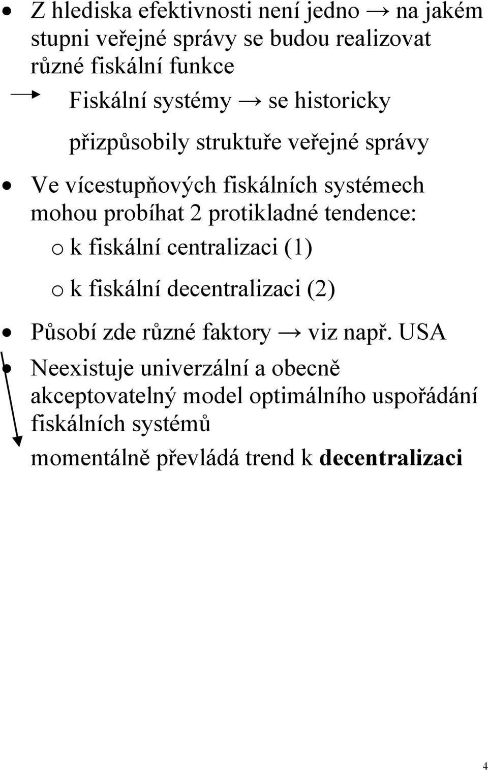 protikladné tendence: o k fiskální centralizaci (1) o k fiskální decentralizaci (2) Působí zde různé faktory viz např.