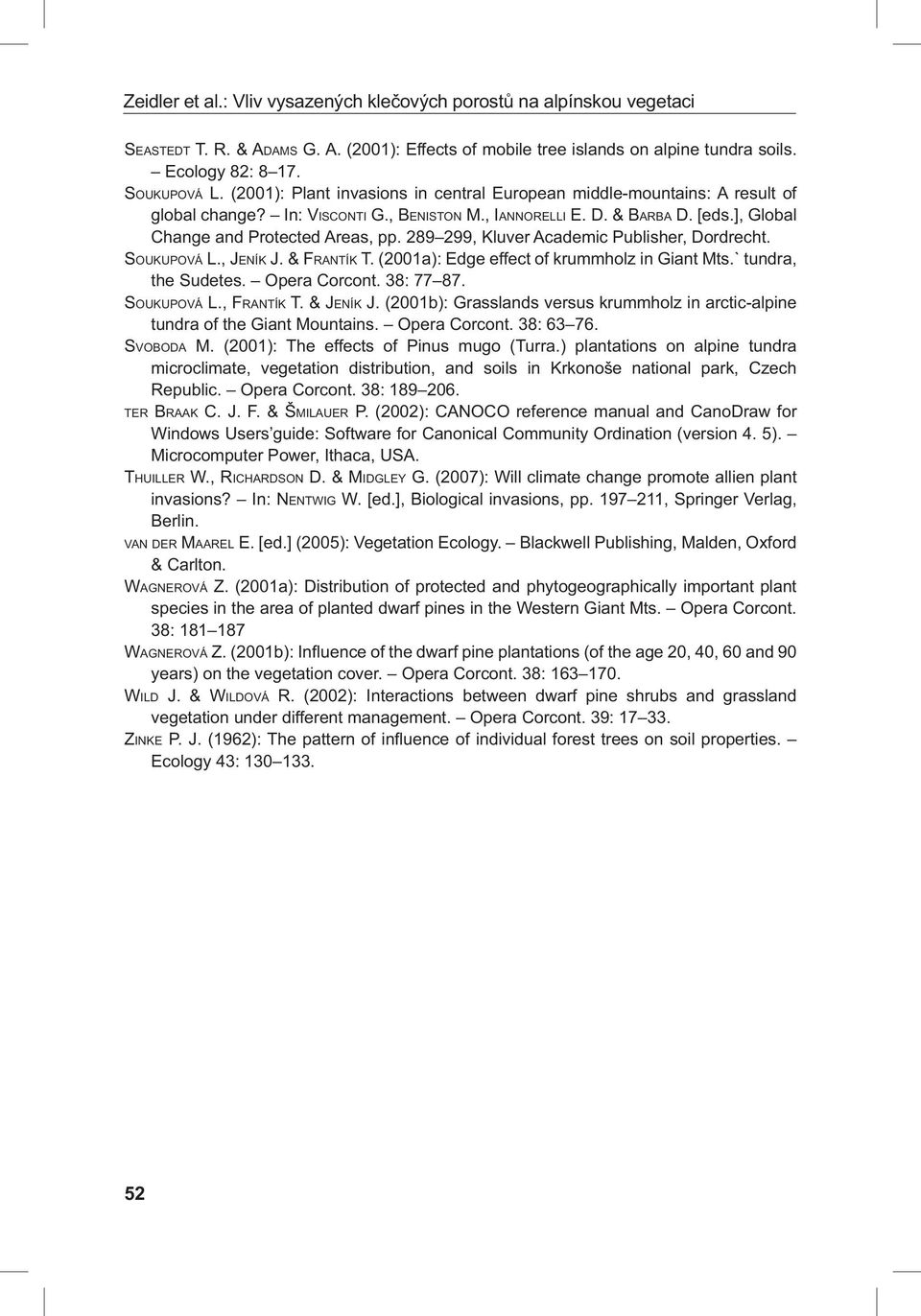289 299, Kluver Academic Publisher, Dordrecht. SOUKUPOVÁ L., JENÍK J. & FRANTÍK T. (2001a): Edge effect of krummholz in Giant Mts.` tundra, the Sudetes. Opera Corcont. 38: 77 87. SOUKUPOVÁ L., FRANTÍK T.