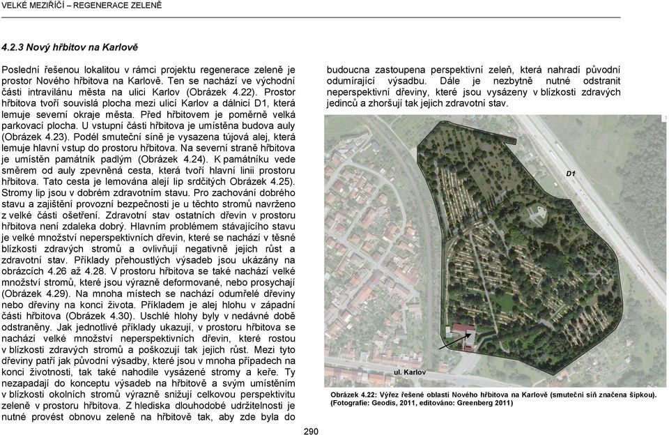 Před hřbitovem je poměrně velká parkovací plocha. U vstupní části hřbitova je umístěna budova auly (Obrázek 4.23).