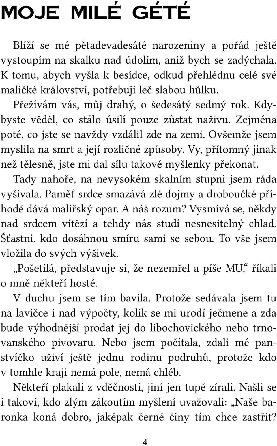 Kdybyste věděl, co stálo úsilí pouze zůstat naživu. Ze jména po té, co jste se navždy vzdálil zde na zemi. Ovšemže jsem myslila na smrt a její rozličné způsoby.