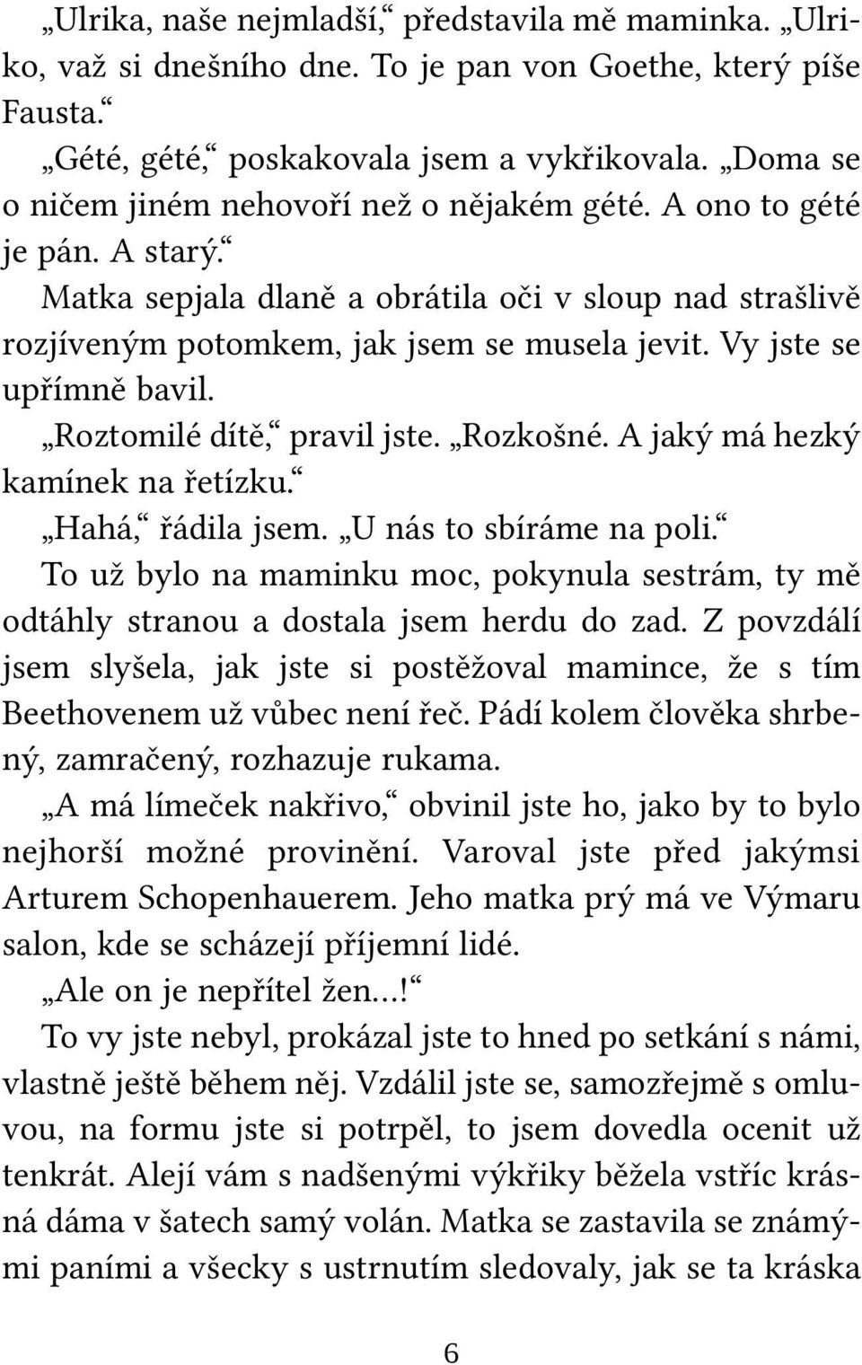 Vy jste se upřímně bavil. Roztomilé dítě, pravil jste. Rozkošné. A jaký má hezký kamínek na řetízku. Hahá, řádila jsem. U nás to sbíráme na poli.