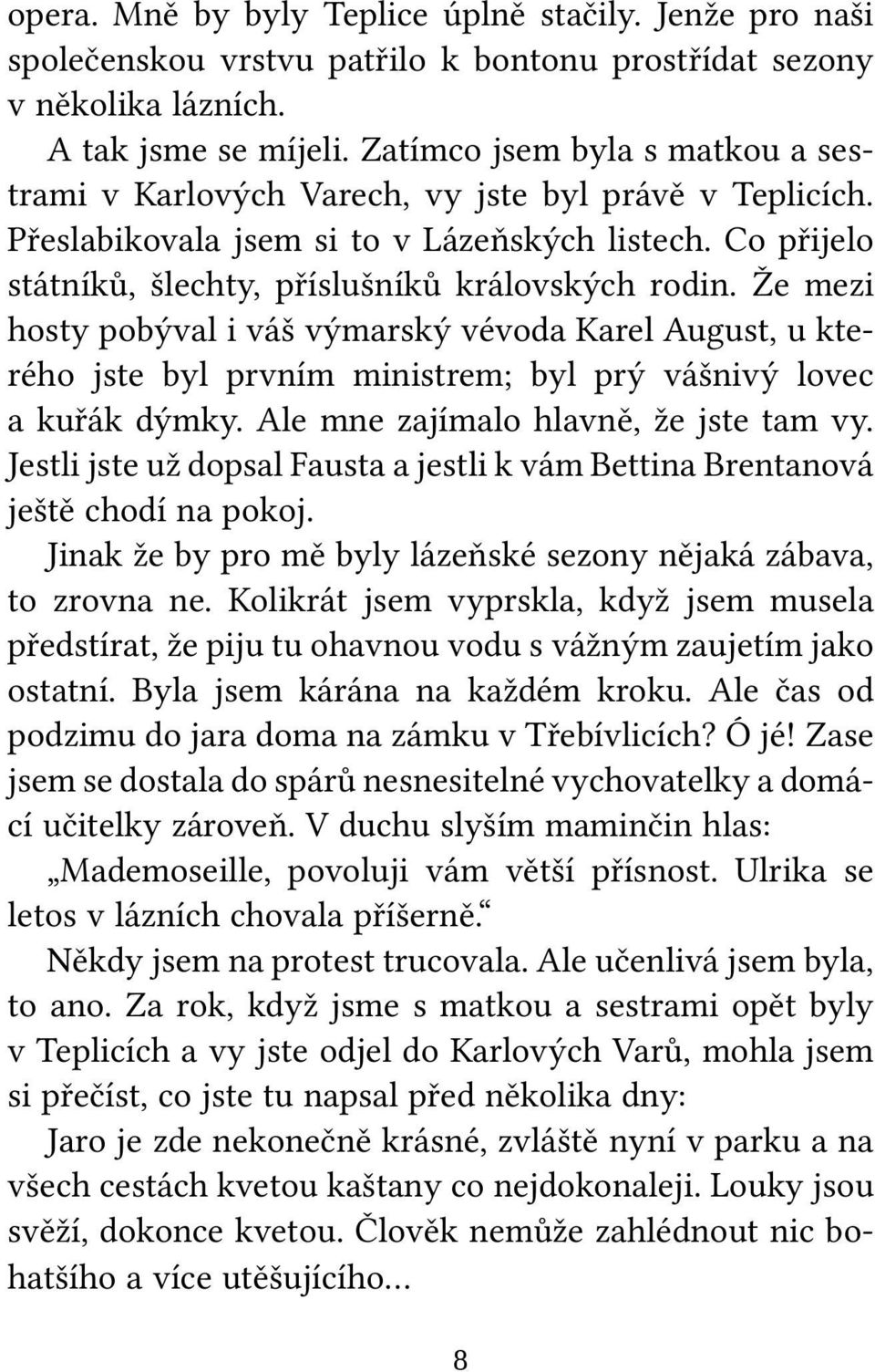 Že mezi hosty pobýval i váš výmarský vévoda Karel Au gust, u kterého jste byl prvním ministrem; byl prý váš nivý lovec a ku řák dýmky. Ale mne zajímalo hlavně, že jste tam vy.