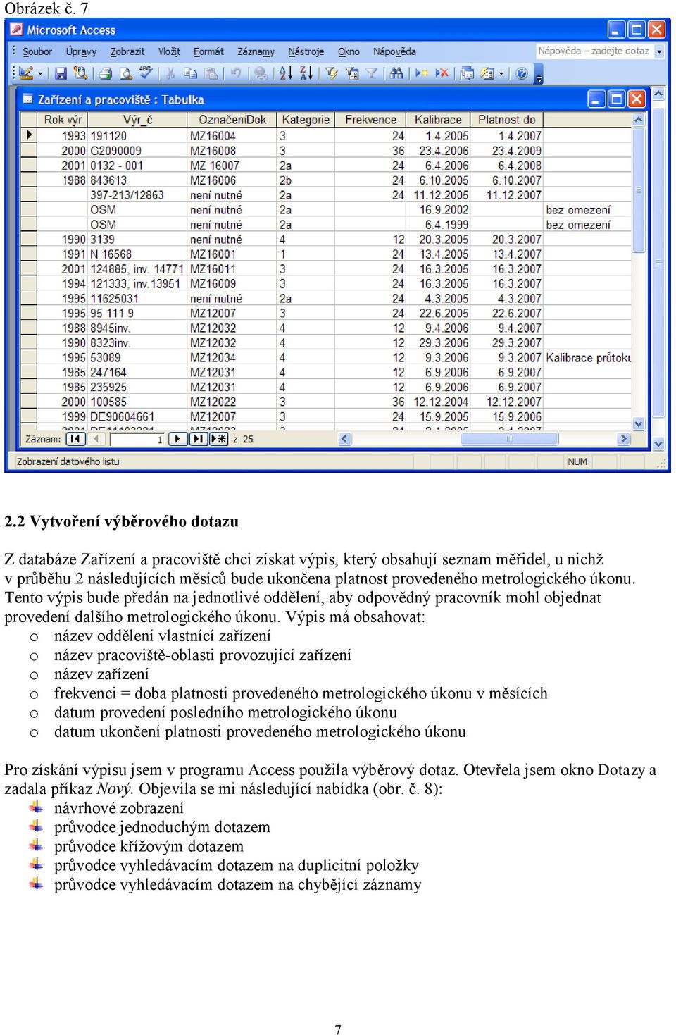 metrologického úkonu. Tento výpis bude předán na jednotlivé oddělení, aby odpovědný pracovník mohl objednat provedení dalšího metrologického úkonu.