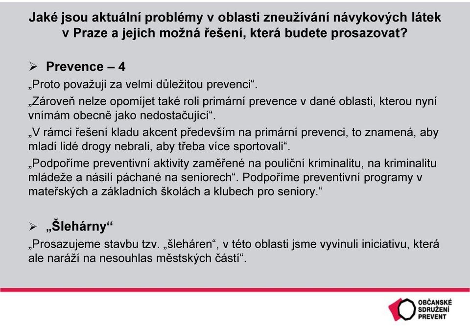 V rámci řešení kladu akcent především na primární prevenci, to znamená, aby mladí lidé drogy nebrali, aby třeba více sportovali.