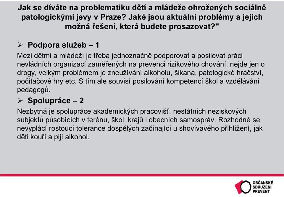 je zneužívání alkoholu, šikana, patologické hráčství, počítačové hry etc. S tím ale souvisí posilování kompetencí škol a vzdělávání pedagogů.