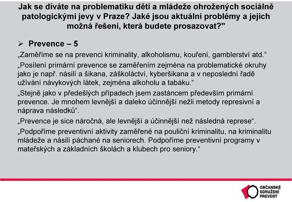 násilí a šikana, záškoláctví, kyberšikana a v neposlední řadě užívání návykových látek, zejména alkoholu a tabáku. Stejně jako v předešlých případech jsem zastáncem především primární prevence.