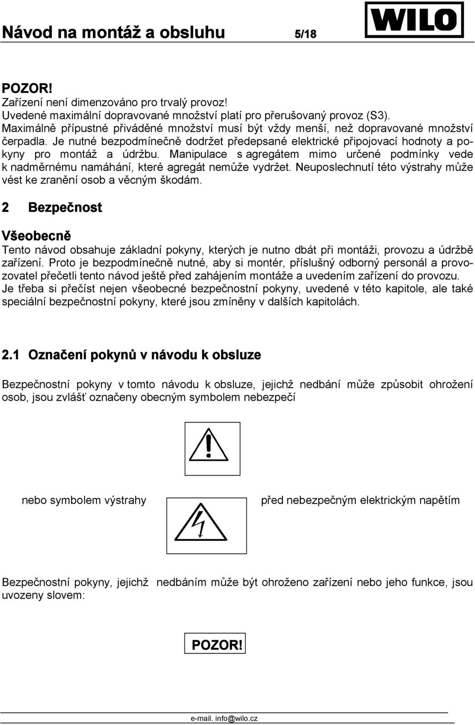 Manipulace s agregátem mimo určené podmínky vede k nadměrnému namáhání, které agregát nemůže vydržet. Neuposlechnutí této výstrahy může vést ke zranění osob a věcným škodám.