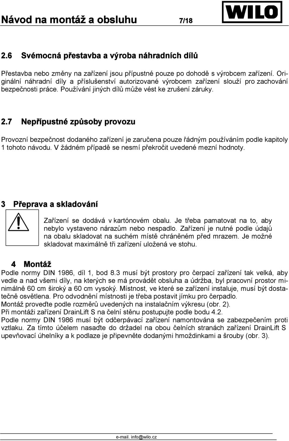 7 Nepřípustné způsoby provozu Provozní bezpečnost dodaného zařízení je zaručena pouze řádným používáním podle kapitoly 1 tohoto návodu. V žádném případě se nesmí překročit uvedené mezní hodnoty.