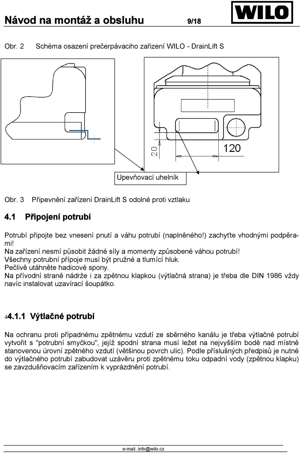 Všechny potrubní přípoje musí být pružné a tlumící hluk. Pečlivě utáhněte hadicové spony.