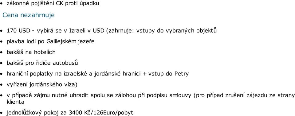 poplatky na izraelské a jordánské hranici + vstup do Petry vyřízení jordánského víza) v případě zájmu nutné