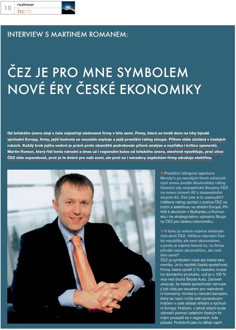 Každý krok jejího vedení je právě proto okamžitě podrobován přísné analýze a nezřídka i kritice oponentů.