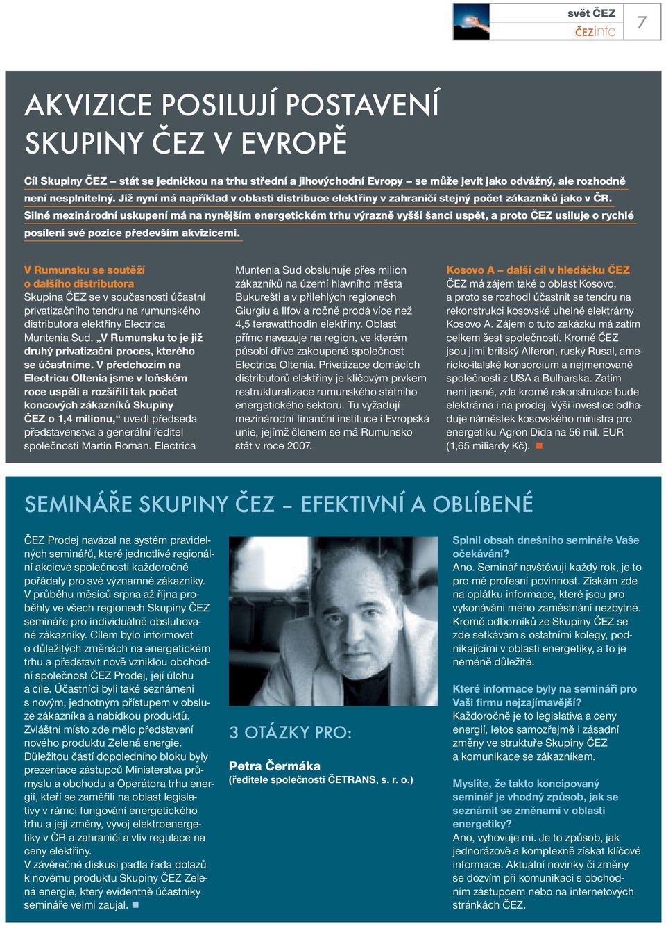 Silné mezinárodní uskupení má na nynějším energetickém trhu výrazně vyšší šanci uspět, a proto ČEZ usiluje o rychlé posílení své pozice především akvizicemi.
