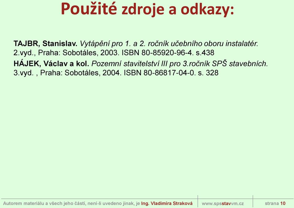 ISBN 80-85920-96-4. s.438 HÁJEK, Václav a kol. Pozemní stavitelství III pro 3.