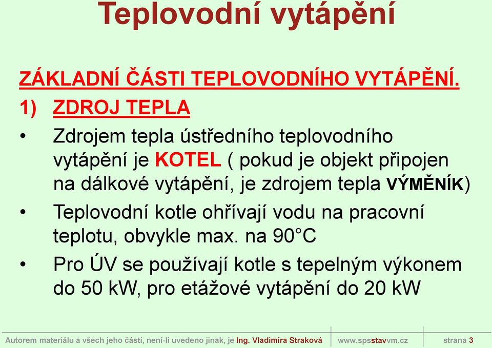 připojen na dálkové vytápění, je zdrojem tepla VÝMĚNÍK) Teplovodní kotle ohřívají vodu na